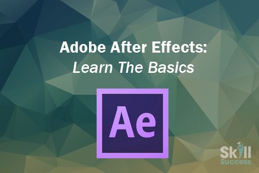 Adobe After Effects: Learn The Basics