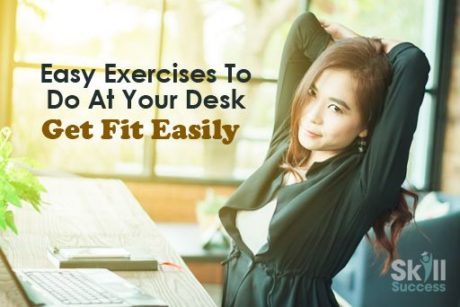 Easy Exercises To Do At Your Desk Get Fit Easily Skill Success