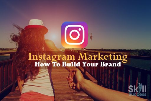 Instagram Marketing: How To Build Your Brand