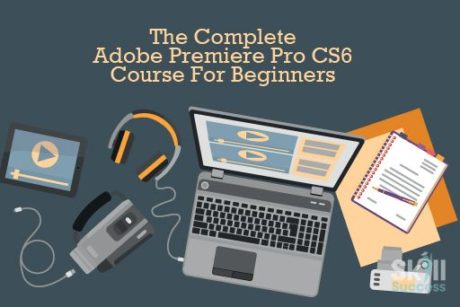 The Complete Adobe Premiere Pro CS6 Course For Beginners