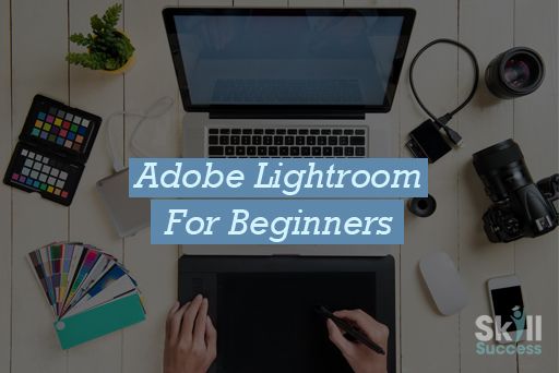 Adobe Lightroom For Beginners