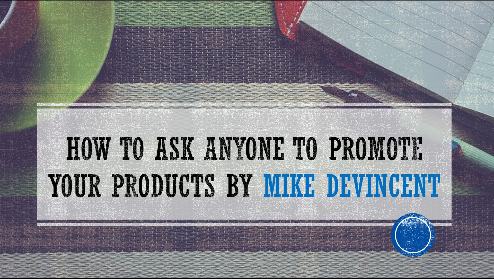 How To Ask Anyone To Promote Your Products