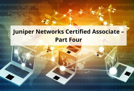 This is the fourth course in the series for Juniper Networks Certified Associate