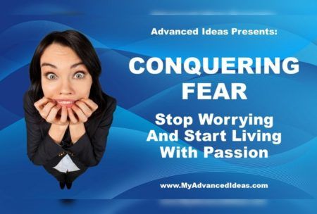 Conquering Fear: Stop Worrying And Start Living With Passion