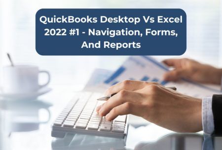 QuickBooks Desktop Vs Excel 2022 #1 – Navigation, Forms, And Reports