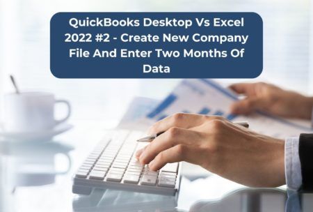 QuickBooks Desktop Vs Excel 2022 #2 - Create New Company File And Enter Two Months Of Data