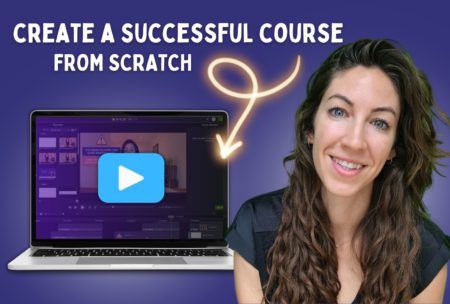 Create A Course: From Launch To Success, Teach Online With Confidence