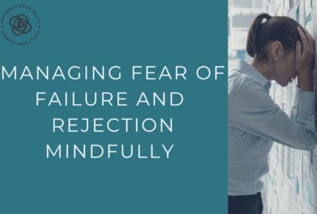 Managing Fear Of Failure, Rejection, And Judgements Mindfully